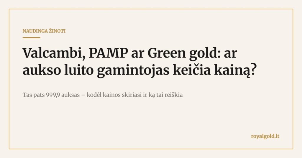 Valcambi, PAMP ar Green gold: aukso luito gamintojo įtaka kainai – Royal Gold