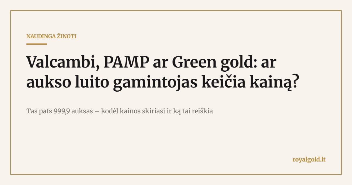 Valcambi, PAMP ar Green gold: aukso luito gamintojo įtaka kainai – Royal Gold